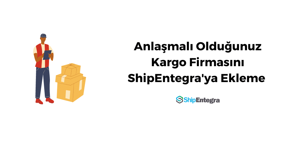 Anlaşmalı Olduğunuz Kargo Firmasını ShipEntegra'ya Ekleme