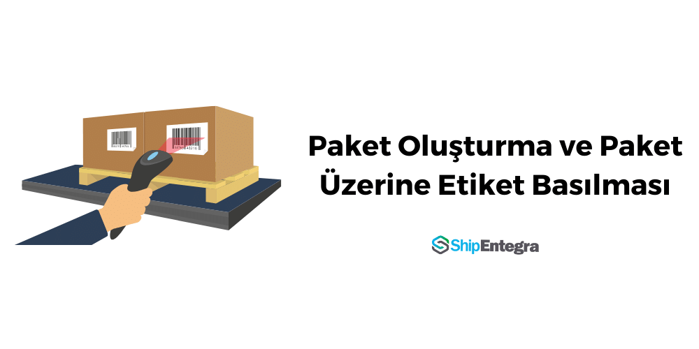Kargo Paketi Oluşturma ve Kargo Etiket Basılması Nasıl Yapılır?