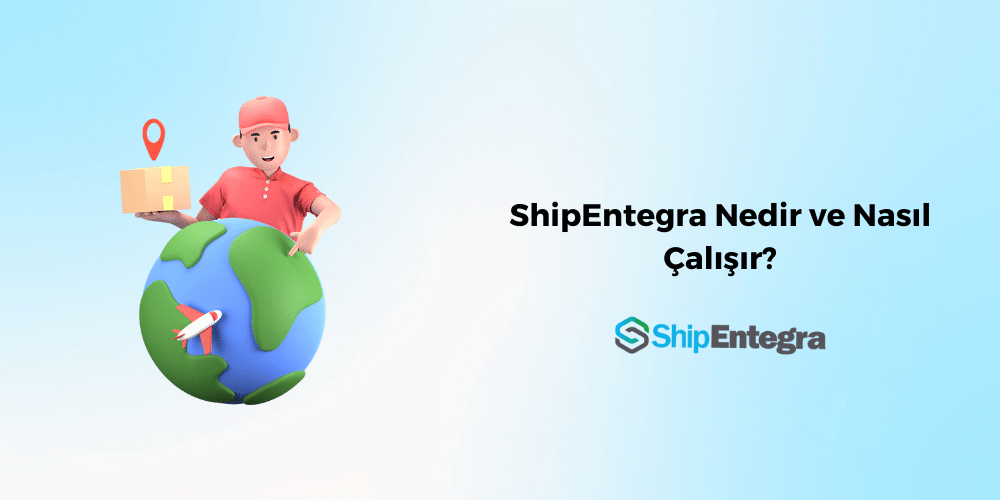 ShipEntegra Nedir ve Nasıl Çalışır? - ShipEntegra