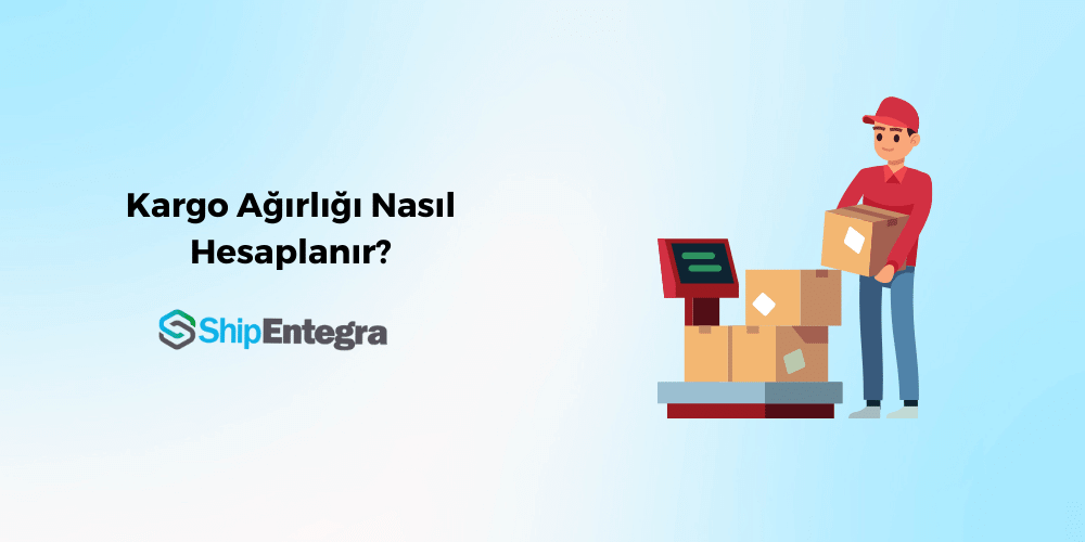Kargo Ağırlığı Nasıl Hesaplanır? - ShipEntegra