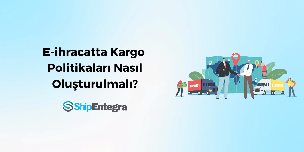 E-ihracatta Kargo Politikaları Nasıl Oluşturulmalı? - ShipEntegra