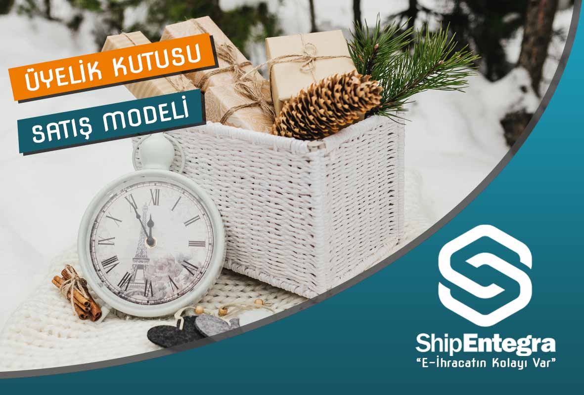 E-ihracatta Üyelik Kutusu Satış Modeli - ShipEntegra