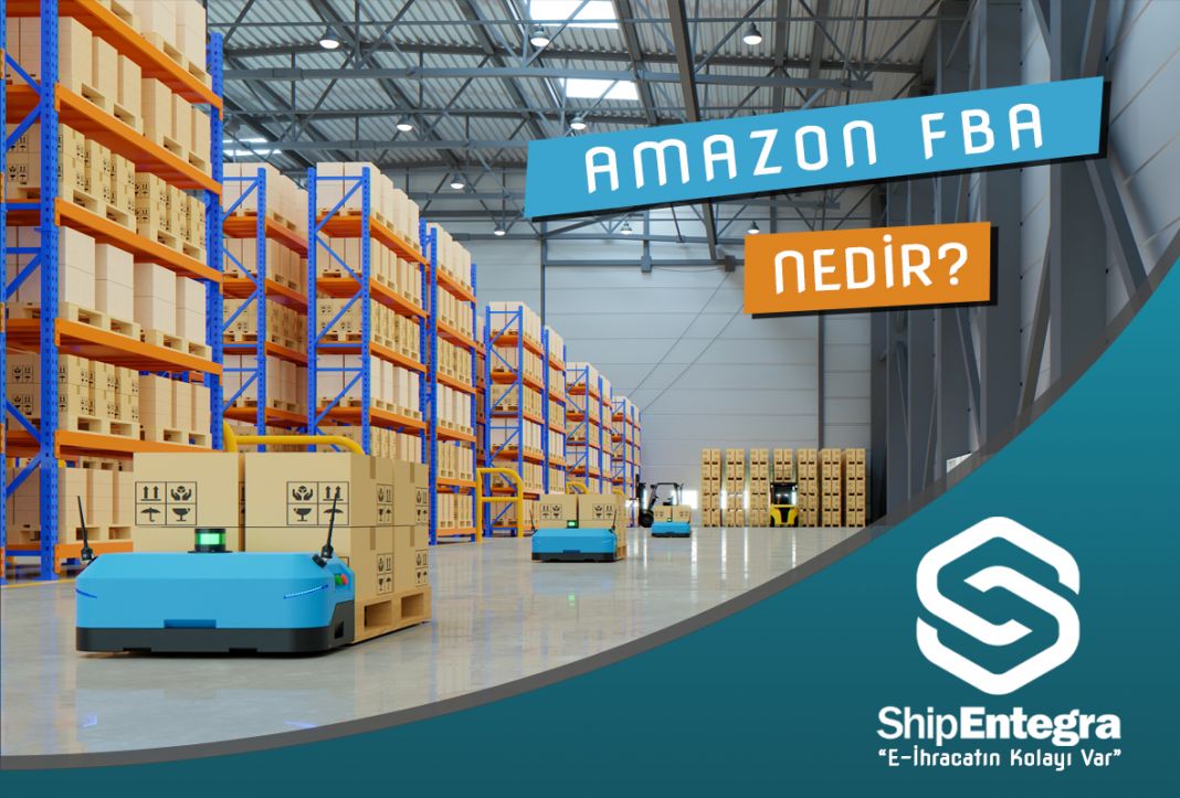 Amazon FBA Nedir? Nasıl Satış Yapılır? - ShipEntegra