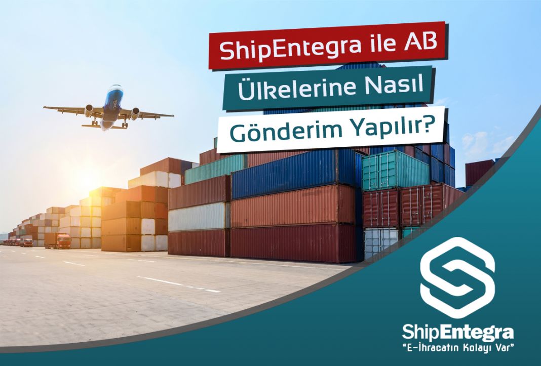 ShipEntegra ile Avrupa Birliği Ülkelerine Nasıl Gönderim Yapılır?