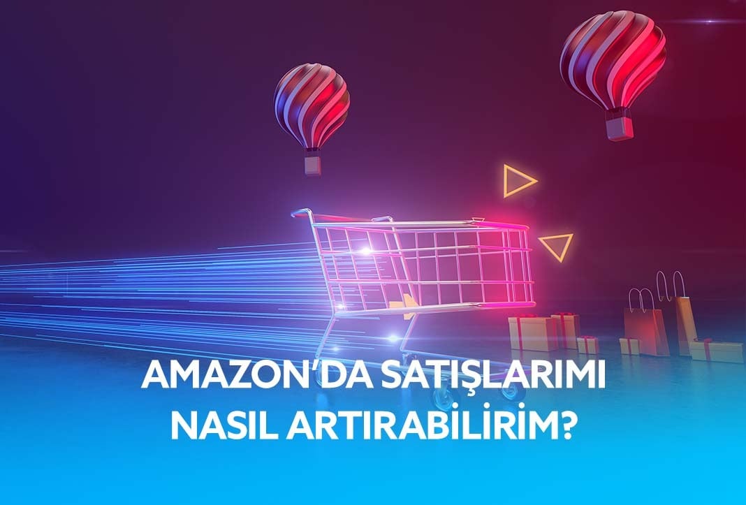 Amazon'da Satışlarımı Nasıl Artırabilirim? - ShipEntegra