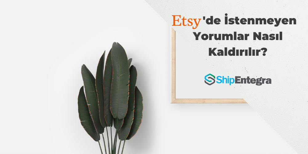 Etsy'de İstenmeyen Yorumlar Nasıl Kaldırılır? - ShipEntegra