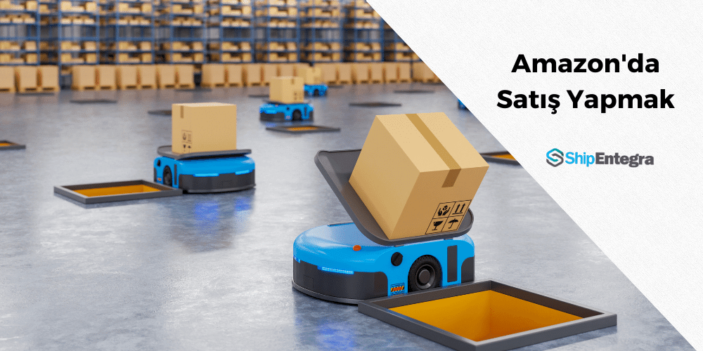 Amazon'da Satış Yapmak - ShipEntegra
