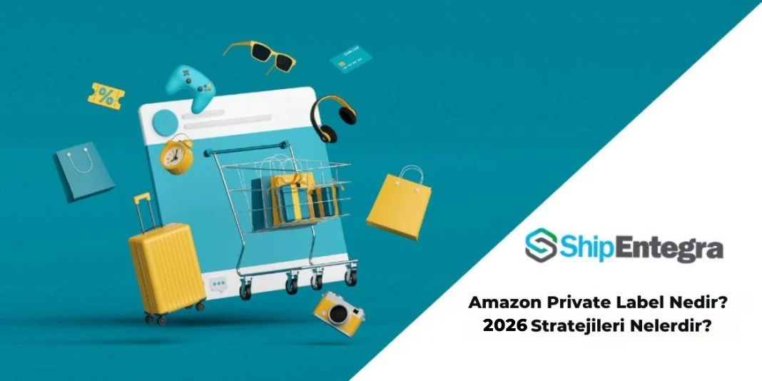 Amazon Private Label Nedir? 2026 Stratejileri Nelerdir? | ShipEntegra