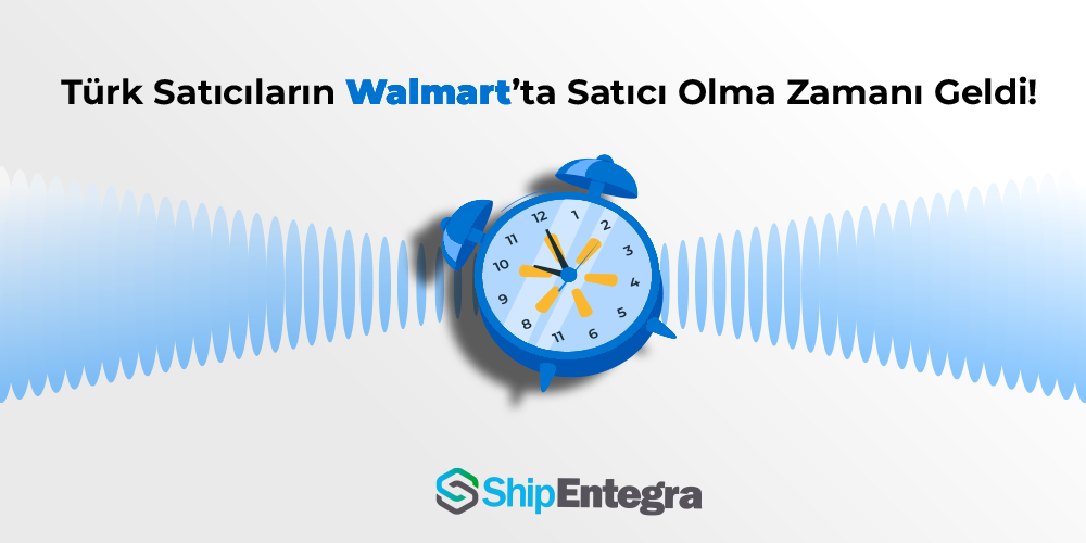 Walmart'ta Türkiye'den Mağaza Açmak - ShipEntegra