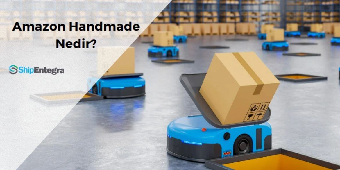 Amazon Handmade Nedir? - ShipEntegra
