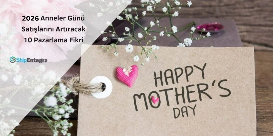 2026 Anneler Günü Satışlarını Artıracak 10 Pazarlama Fikri - ShipEntegra - ShipEntegra