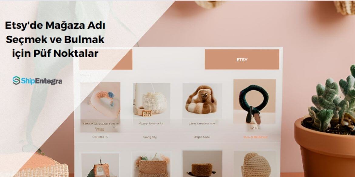 Etsy'de Mağaza Adı Seçmek ve Bulmak için Püf Noktalar - ShipEntegra