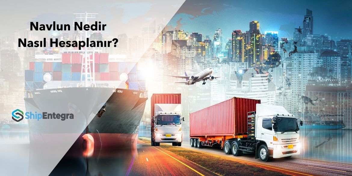 Navlun Nedir, Nasıl Hesaplanır? - ShipEntegra